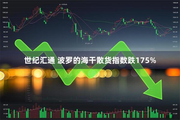 世纪汇通 波罗的海干散货指数跌175%